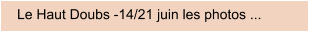 Le Haut Doubs -14/21 juin les photos ...