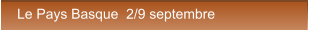 Le Pays Basque  2/9 septembre Le Pays Basque  2/9 septembre