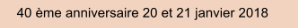 40 me anniversaire 20 et 21 janvier 2018