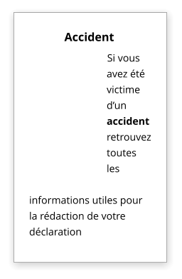 Accident  Si vous avez été victime d’un accident  retrouvez toutes les informations utiles pour la rédaction de votre déclaration