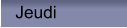 Jeudi
