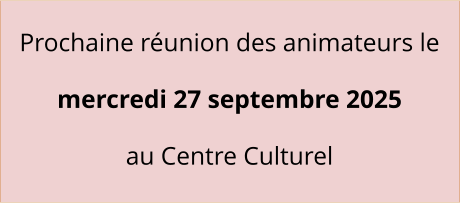 Prochaine réunion des animateurs le  mercredi 27 septembre 2025  au Centre Culturel