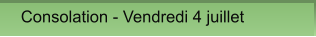 Consolation - Vendredi 4 juillet Consolation - Vendredi 4 juillet